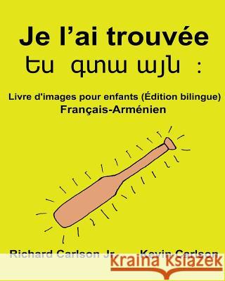 Je l'ai trouvée: Livre d'images pour enfants Français-Arménien (Édition bilingue) Carlson, Kevin 9781540621207 Createspace Independent Publishing Platform