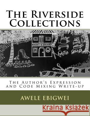 The Riverside Collections: The Author's Expression and Code Mixing Write-up Ebigwei, Awele 9781540625892 Createspace Independent Publishing Platform