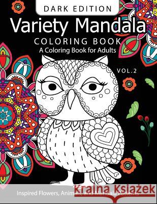 Variety Mandala Book Coloring Dark Edition Vol.2: A Coloring book for adults: Inspried Flowers, Animals and Mandala pattern Mandala Coloring Book Dark Edition 9781540626288 Createspace Independent Publishing Platform