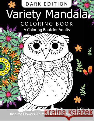 Variety Mandala Book Coloring Dark Edition Vol.3: A Coloring Book for Adults: Inspired Flowers, Animals and Mandala Pattern Barbara W. Walker                        Mandala Coloring Book Dark Edition 9781540626325 Createspace Independent Publishing Platform