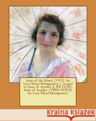 Anne of the Island. (1915) by: Lucy Maud Montgomery ( (Sequel to Anne of Avonlea )( Include: Anne of Avonlea (1909) Novel By: Lucy Maud Montgomery Lucy Maud Montgomery 9781540626622
