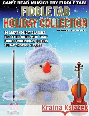 Fiddle Tab - Holiday Collection: 30 Holiday Classics for Easy Violin Brent C. Robitaille 9781540626653 Createspace Independent Publishing Platform