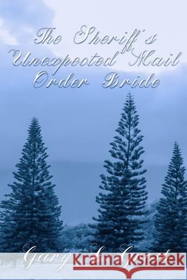 The Sheriff's Unexpected mail Order bride: Twin Forks Bride Series Vol 1 Gresh, Gary L. 9781540627186 Createspace Independent Publishing Platform