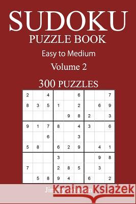 Easy to Medium 300 Sudoku Puzzle Book: Volume 2 Jimmy Solovan 9781540628305 Createspace Independent Publishing Platform