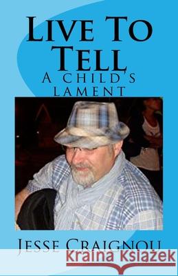 Live To Tell: A child's lament Craignou, Jesse 9781540629388 Createspace Independent Publishing Platform