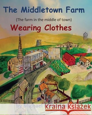 The Middletown Farm (The Farm in the Middle of Town ): Wearing Clothes Michael A. Malenfant 9781540629883 Createspace Independent Publishing Platform