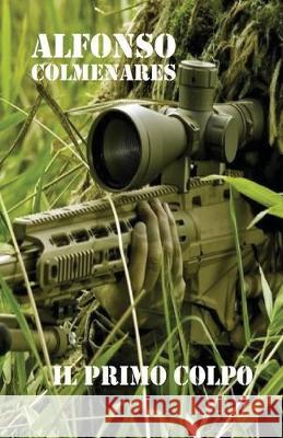 il Primo Colpo: Storie di combattimento Catia Polverini Alfonso Colmenares 9781540629913 Createspace Independent Publishing Platform