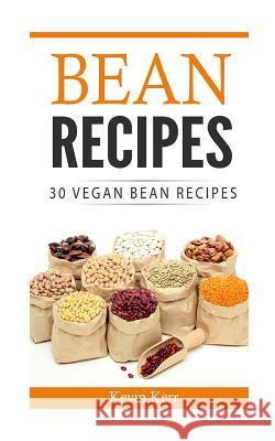 Bean Recipes: 30 Vegan Bean Recipes. Kevin Kerr 9781540630025 Createspace Independent Publishing Platform