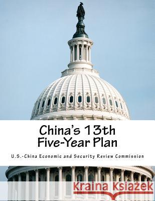China's 13th Five-Year Plan U. S. -China Economic and Security Revie 9781540630162 Createspace Independent Publishing Platform