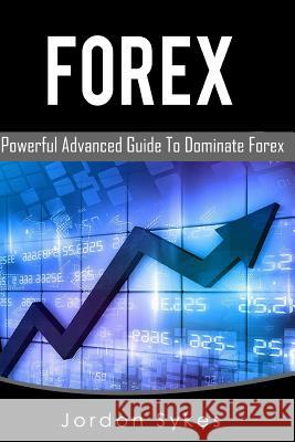 Forex: This Book includes: Forex Beginners, Forex Strategies, Forex Advanced, Forex Fundamentals Sykes, Jordon 9781540631800 Createspace Independent Publishing Platform
