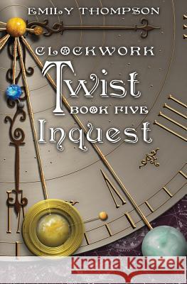 Clockwork Twist: Book Five: Inquest Emily Thompson 9781540632272 Createspace Independent Publishing Platform