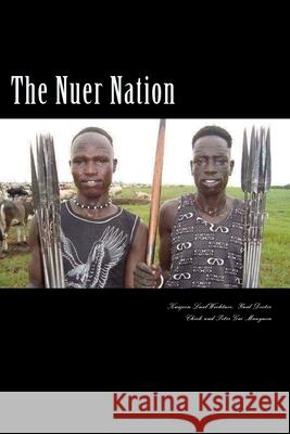 The Nuer Nation Yual Doctor Chiek Peter Gai Manyuon Kuajien Lual Wechtuor 9781540632364 Createspace Independent Publishing Platform