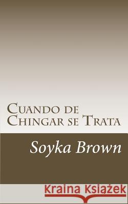 Cuando de Chingar se Trata Brown, Soyka 9781540632593 Createspace Independent Publishing Platform