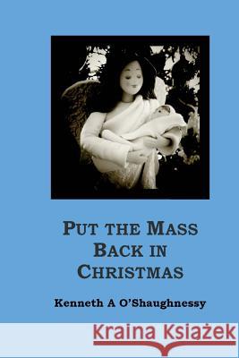 Put the Mass Back in Christmas Kenneth a. O'Shaughnessy 9781540634580 Createspace Independent Publishing Platform