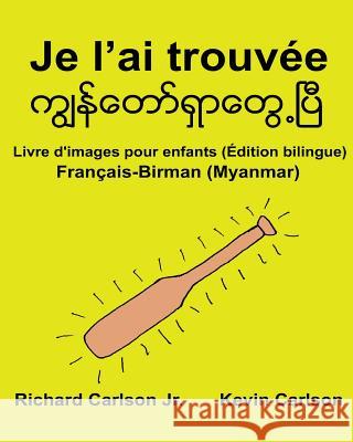 Je l'ai trouvée: Livre d'images pour enfants Français-Birman/Myanmar (Édition bilingue) Carlson, Kevin 9781540635389 Createspace Independent Publishing Platform