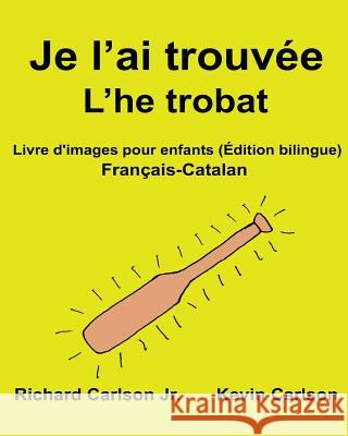 Je l'ai trouvée L'he trobat: Livre d'images pour enfants Français-Catalan (Édition bilingue) Carlson, Kevin 9781540635662 Createspace Independent Publishing Platform