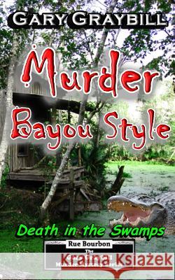 Murder: Bayou Style: Death in the Swamps Gary Graybill 9781540636935 Createspace Independent Publishing Platform