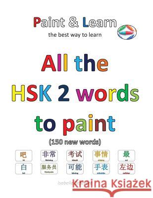 All the HSK 2 words to paint: Paint & Learn Defevere, Isabelle 9781540637710 Createspace Independent Publishing Platform