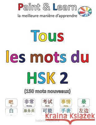 Tous les mots du HSK 2: Paint & Learn Defevere, Isabelle 9781540638038 Createspace Independent Publishing Platform