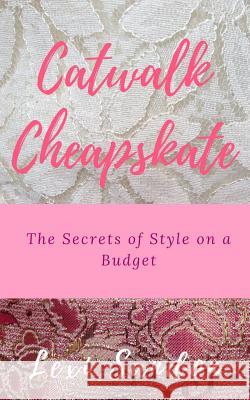 Catwalk Cheapskate: The Secrets of Style on a Budget Lexi Sandon 9781540638618 Createspace Independent Publishing Platform