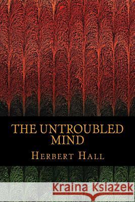 THe Untroubled Mind Hall, Herbert 9781540638793