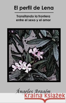 El perfil de Lena: Transitando la frontera entre el sexo y el amor Torres, Hermes 9781540639332
