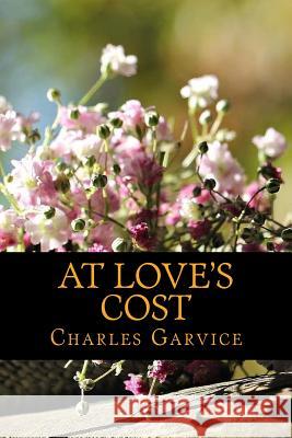 At Love's Cost Charles Garvice 9781540639455 Createspace Independent Publishing Platform