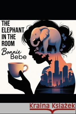 The Elephant in The Room Bebe, Bonnie 9781540639530 Createspace Independent Publishing Platform
