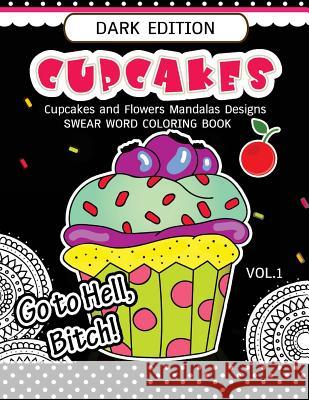 Cupcakes Coloring Book Dark Edition Vol.1: Swear Words, Flower and Cupcake for Adults coloring books (Black pages) John Gokhu 9781540640116 Createspace Independent Publishing Platform