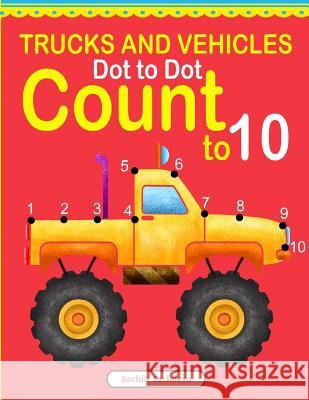 Trucks and Vehicles Dot to Dot: Count to 10 Sachin Sachdeva 9781540640659 Createspace Independent Publishing Platform