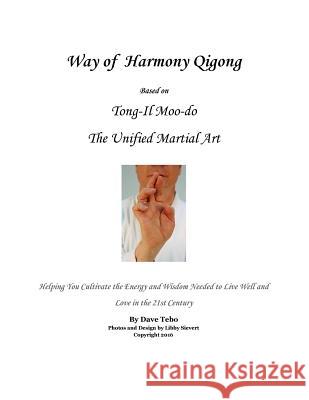 Way of Harmony Qigong Based on Tong-il Moo-do the Unified Martial Art: Helping You Cultivate the Energy and Wisdom Needed to Live Well and Love in the Sievert, Libby 9781540643605