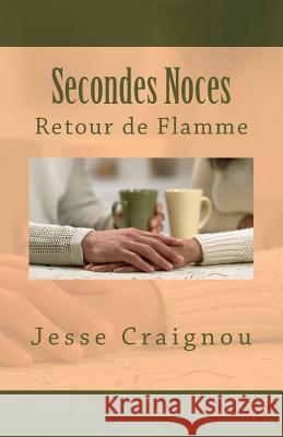Secondes Noces: Retour de Flamme Jesse Craignou 9781540646163 Createspace Independent Publishing Platform