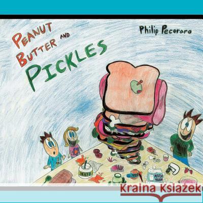 Peanut Butter and Pickles Philip Pecoraro Nicholas P. Pecoroaro 9781540646460