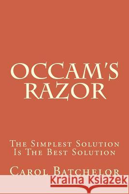 Occam's Razor: The Simplest Solution Is The Best Solution Batchelor, Carol 9781540647061