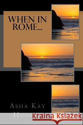 When in Rome... Asha Kay Hughes 9781540647283 Createspace Independent Publishing Platform