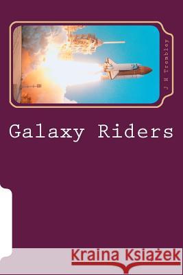 Galaxy Riders J. H. Trembley 9781540647443 Createspace Independent Publishing Platform