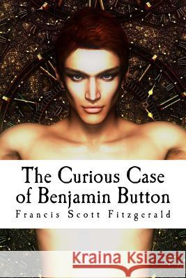 The Curious Case of Benjamin Button Francis Scot 9781540647597 Createspace Independent Publishing Platform