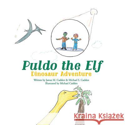 Puldo the Elf: Dinosaur Adventure Michael S. Cadden James M. Cadden 9781540649850