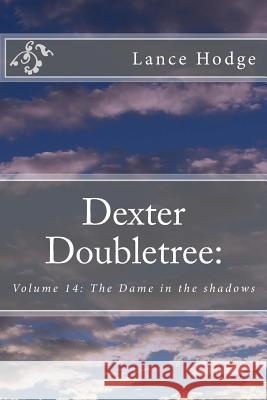 Dexter Doubletree: The Dame in the Shadows Lance Hodge 9781540652485 Createspace Independent Publishing Platform