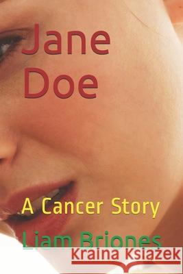 Jane Doe: A Cancer Story Dr Liam Alexander Brione 9781540653208 Createspace Independent Publishing Platform