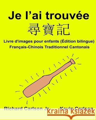 Je l'ai trouvée: Livre d'images pour enfants Français-Chinois Traditionnel Cantonais (Édition bilingue) Carlson, Kevin 9781540653215 Createspace Independent Publishing Platform