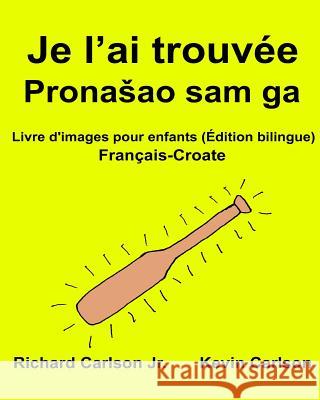 Je l'ai trouvée: Livre d'images pour enfants Français-Croate (Édition bilingue) Carlson, Kevin 9781540654274 Createspace Independent Publishing Platform