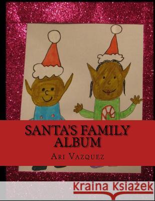 Santa's Family Album Ari Vazquez Julie Vazquez 9781540655462 Createspace Independent Publishing Platform