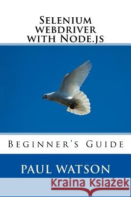 Selenium webdriver with Node.js: Beginner's Guide Watson, Paul 9781540655790