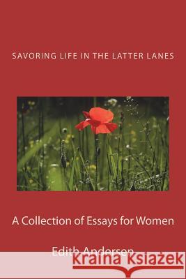 Savoring Life in the Latter Lanes: A Collection of Essays Edith Andersen 9781540655912 Createspace Independent Publishing Platform