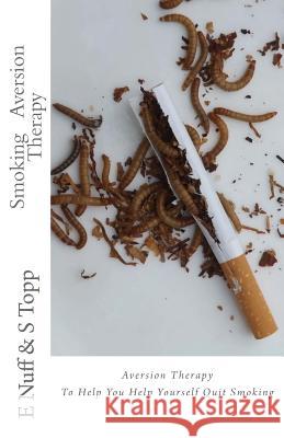 Smoking Aversion Therapy: Help You Help Yourself Quit Smoking E. Nuff S. Topp 9781540656094