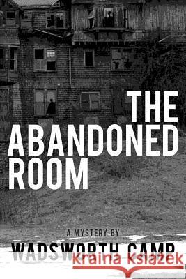 The Abandoned Room: A Mystery Wadsworth Camp 9781540656711 Createspace Independent Publishing Platform