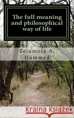 The full meaning and philosophical way of life: ( A cavernous overview of the forthcoming) Spiritual/Critical thinking Hammed, Tejumola a. 9781540658364 Createspace Independent Publishing Platform