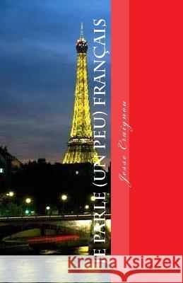 Je Parle (Un Peu) Français Craignou, Jesse 9781540658630 Createspace Independent Publishing Platform