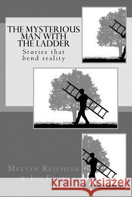 The Mysterious Man with the Ladder: Stories that bend reality Reichler, Melvin 9781540658838 Createspace Independent Publishing Platform